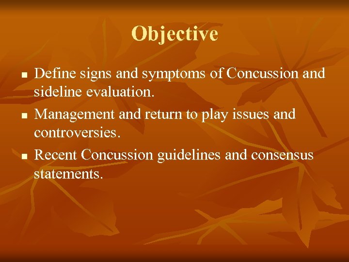 Objective n n n Define signs and symptoms of Concussion and sideline evaluation. Management