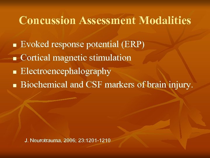 Concussion Assessment Modalities n n Evoked response potential (ERP) Cortical magnetic stimulation Electroencephalography Biochemical