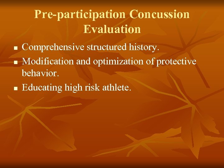 Pre-participation Concussion Evaluation n Comprehensive structured history. Modification and optimization of protective behavior. Educating