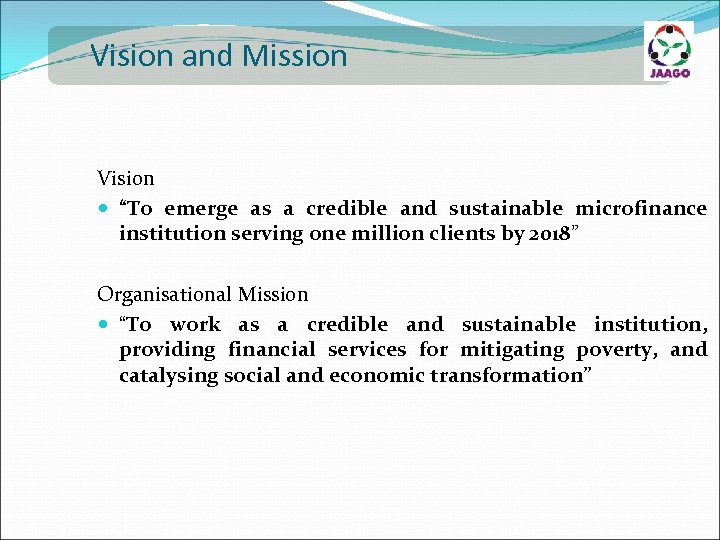 Vision and Mission Vision “To emerge as a credible and sustainable microfinance institution serving