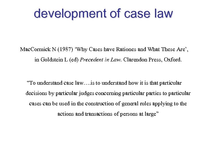 development of case law Mac. Cormick N (1987) ‘Why Cases have Rationes and What
