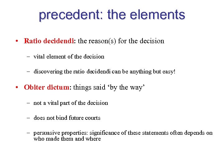 precedent: the elements • Ratio decidendi: the reason(s) for the decision – vital element