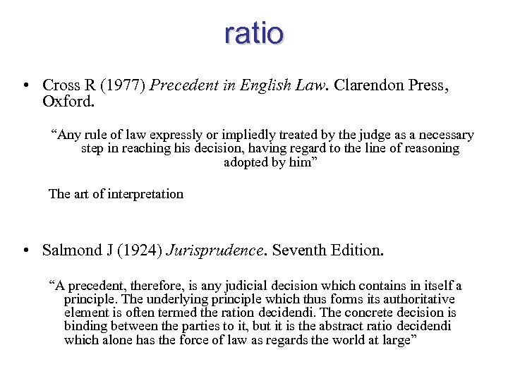 ratio • Cross R (1977) Precedent in English Law. Clarendon Press, Oxford. “Any rule