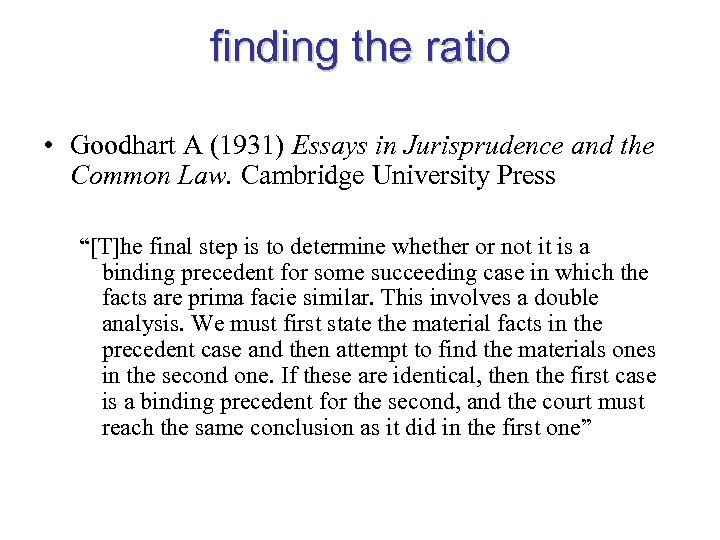 finding the ratio • Goodhart A (1931) Essays in Jurisprudence and the Common Law.