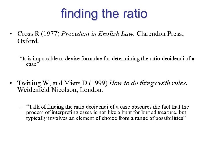 finding the ratio • Cross R (1977) Precedent in English Law. Clarendon Press, Oxford.
