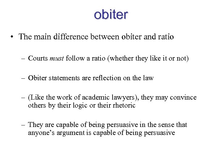obiter • The main difference between obiter and ratio – Courts must follow a