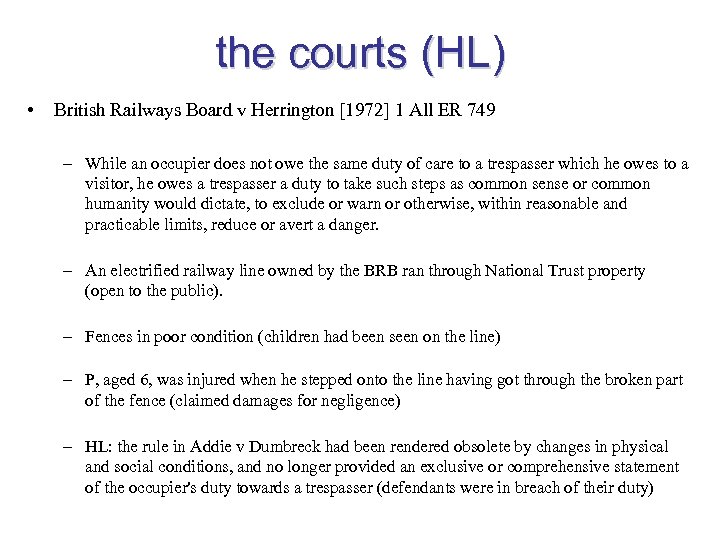 the courts (HL) • British Railways Board v Herrington [1972] 1 All ER 749