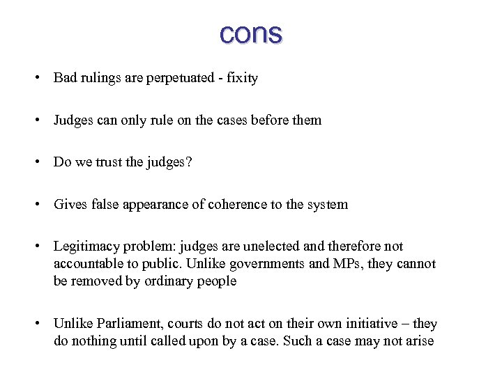 cons • Bad rulings are perpetuated - fixity • Judges can only rule on