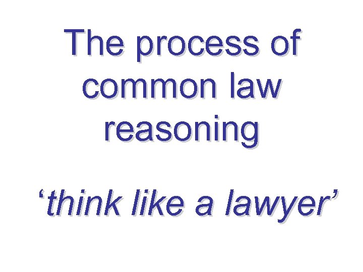 The process of common law reasoning ‘think like a lawyer’ 