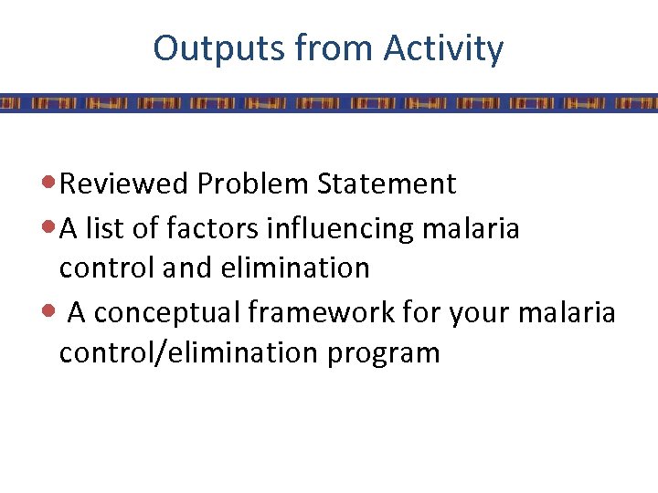 Outputs from Activity Reviewed Problem Statement A list of factors influencing malaria control and