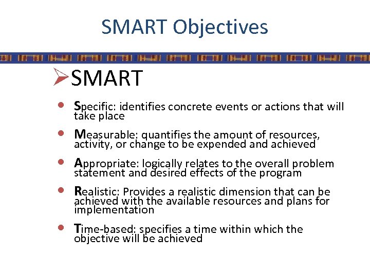 SMART Objectives SMART Specific: identifies concrete events or actions that will take place Measurable: