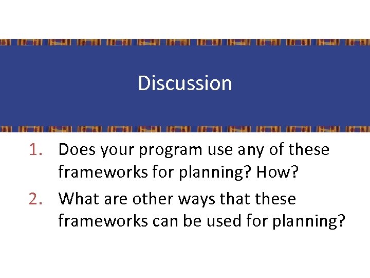 Discussion 1. Does your program use any of these frameworks for planning? How? 2.