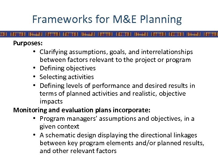 Frameworks for M&E Planning Purposes: • Clarifying assumptions, goals, and interrelationships between factors relevant