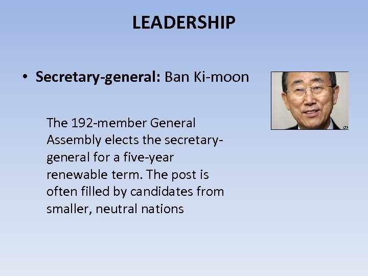 LEADERSHIP • Secretary-general: Ban Ki-moon The 192 -member General Assembly elects the secretarygeneral for