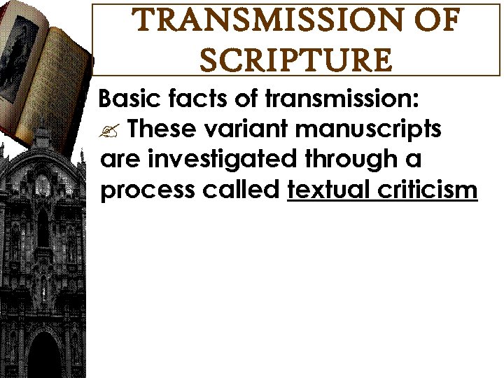 TRANSMISSION OF SCRIPTURE Basic facts of transmission: These variant manuscripts are investigated through a
