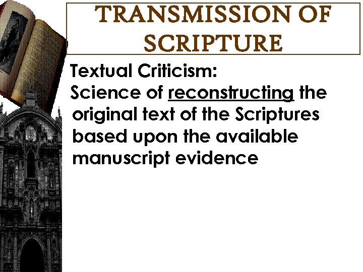 TRANSMISSION OF SCRIPTURE Textual Criticism: Science of reconstructing the original text of the Scriptures