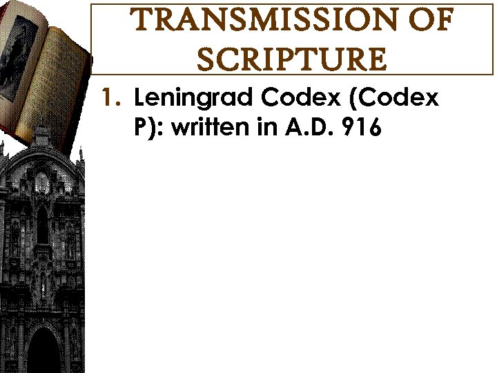 TRANSMISSION OF SCRIPTURE 1. Leningrad Codex (Codex P): written in A. D. 916 