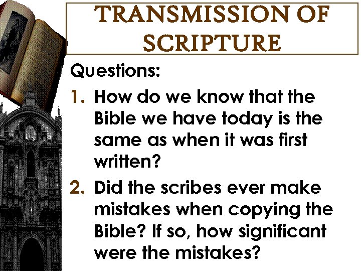 TRANSMISSION OF SCRIPTURE Questions: 1. How do we know that the Bible we have