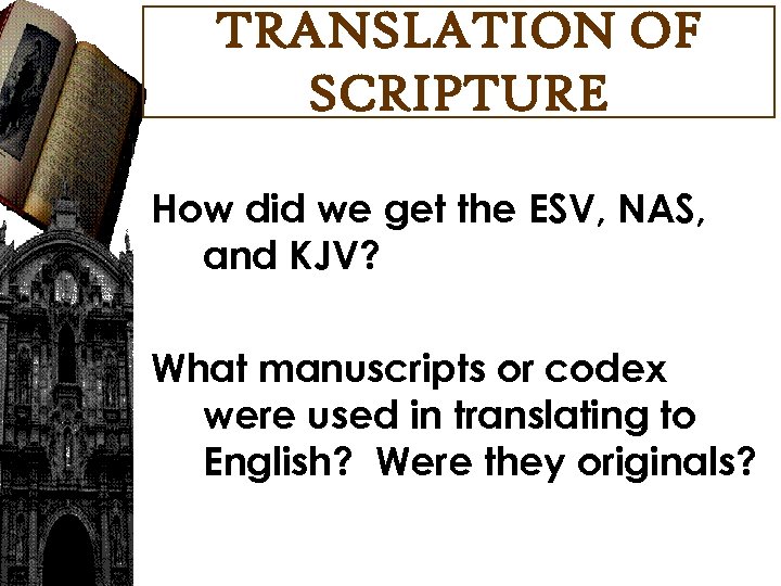 TRANSLATION OF SCRIPTURE How did we get the ESV, NAS, and KJV? What manuscripts