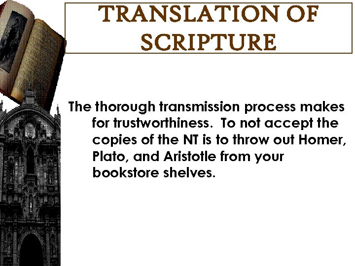 TRANSLATION OF SCRIPTURE The thorough transmission process makes for trustworthiness. To not accept the