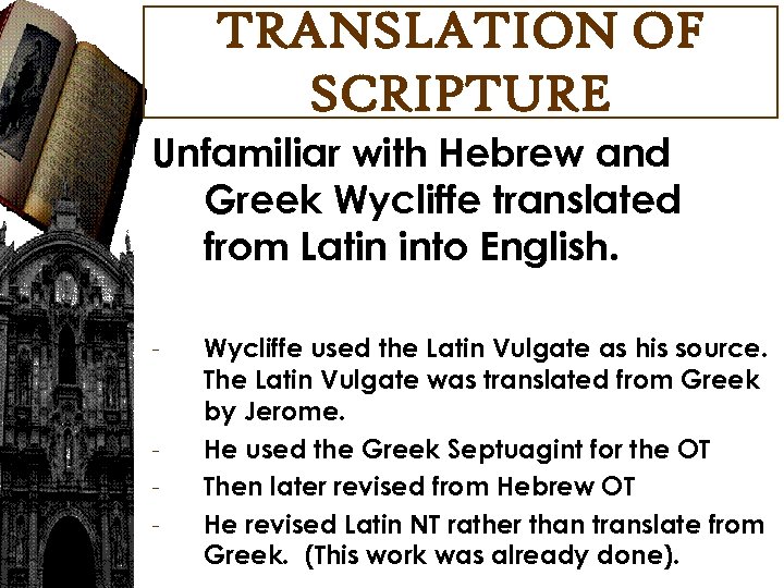 TRANSLATION OF SCRIPTURE Unfamiliar with Hebrew and Greek Wycliffe translated from Latin into English.