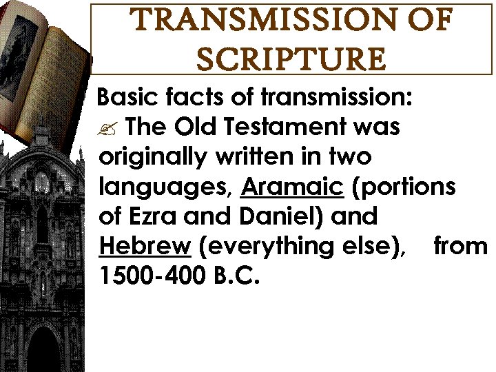 TRANSMISSION OF SCRIPTURE Basic facts of transmission: The Old Testament was originally written in