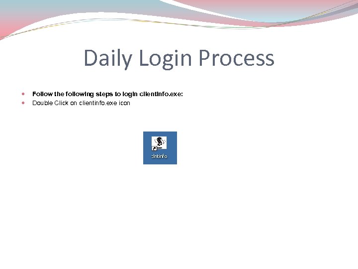 Daily Login Process Follow the following steps to login clientinfo. exe: Double Click on