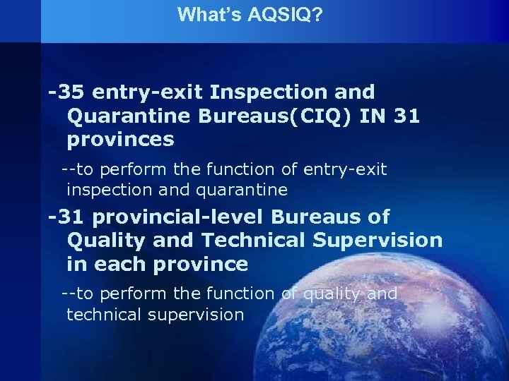 What’s AQSIQ? -35 entry-exit Inspection and Quarantine Bureaus(CIQ) IN 31 provinces --to perform the