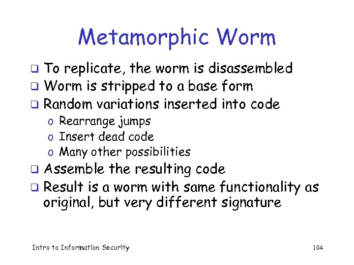 Metamorphic Worm To replicate, the worm is disassembled q Worm is stripped to a