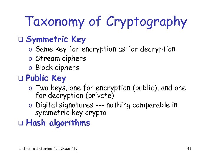 Taxonomy of Cryptography q Symmetric Key o Same key for encryption as for decryption