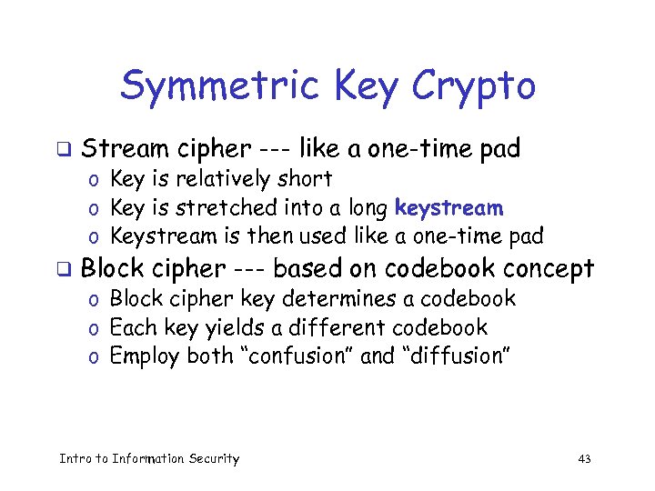 Symmetric Key Crypto q Stream cipher --- like a one-time pad o Key is