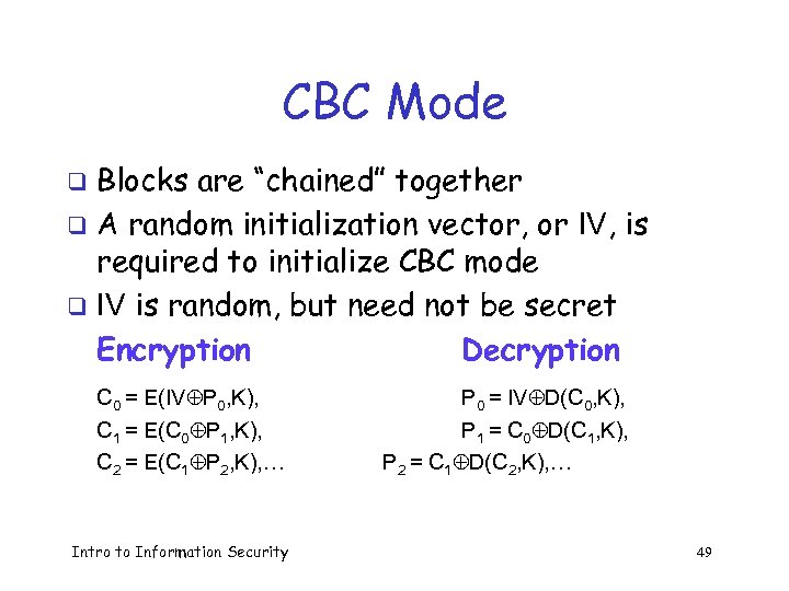 CBC Mode Blocks are “chained” together q A random initialization vector, or IV, is