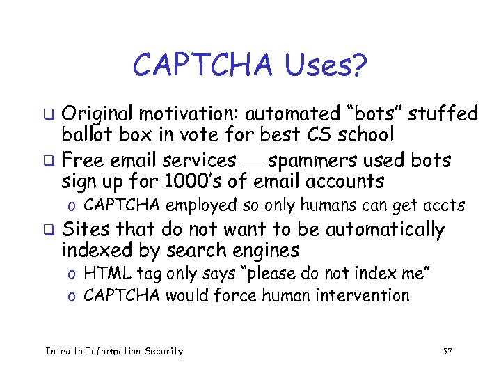 CAPTCHA Uses? Original motivation: automated “bots” stuffed ballot box in vote for best CS
