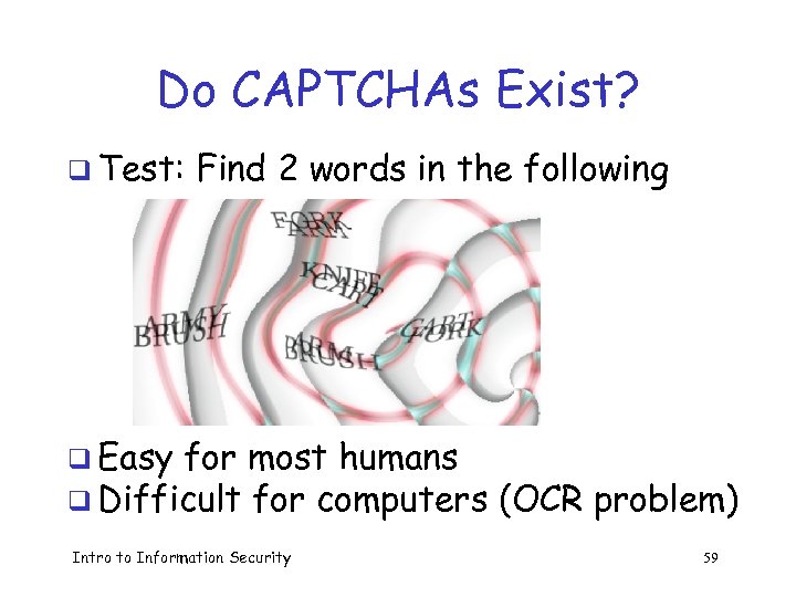 Do CAPTCHAs Exist? q Test: Find 2 words in the following q Easy for