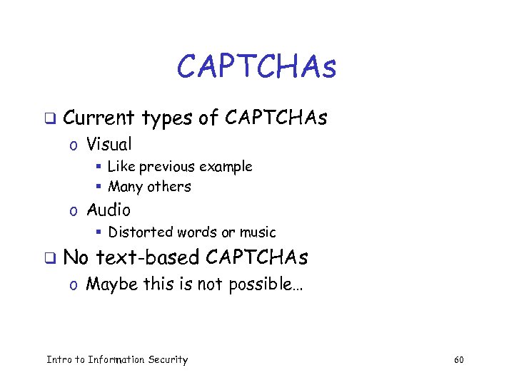 CAPTCHAs q Current types of CAPTCHAs o Visual § Like previous example § Many