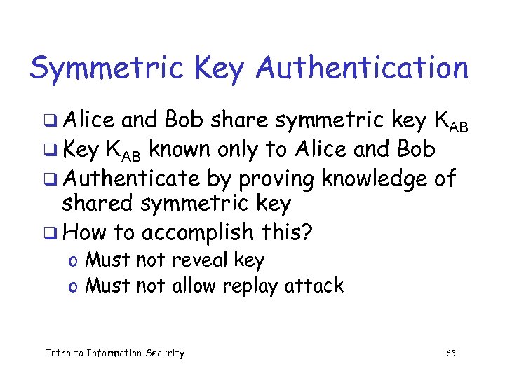 Symmetric Key Authentication q Alice and Bob share symmetric key KAB q Key KAB