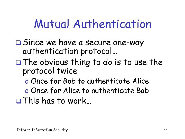 Mutual Authentication q Since we have a secure one-way authentication protocol… q The obvious