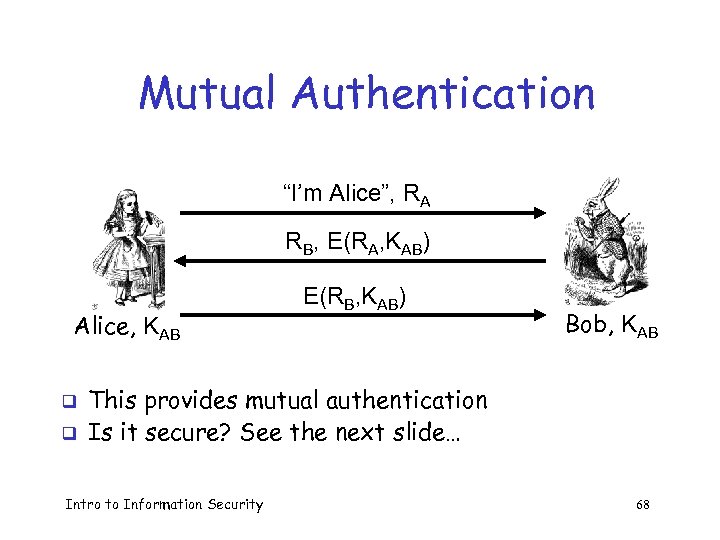 Mutual Authentication “I’m Alice”, RA RB, E(RA, KAB) Alice, KAB q q E(RB, KAB)