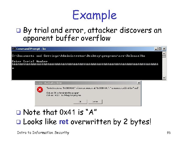 Example q By trial and error, attacker discovers an apparent buffer overflow Note that
