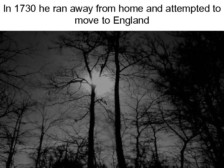 In 1730 he ran away from home and attempted to move to England 