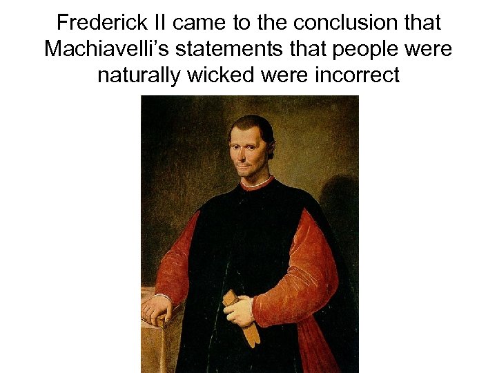 Frederick II came to the conclusion that Machiavelli’s statements that people were naturally wicked