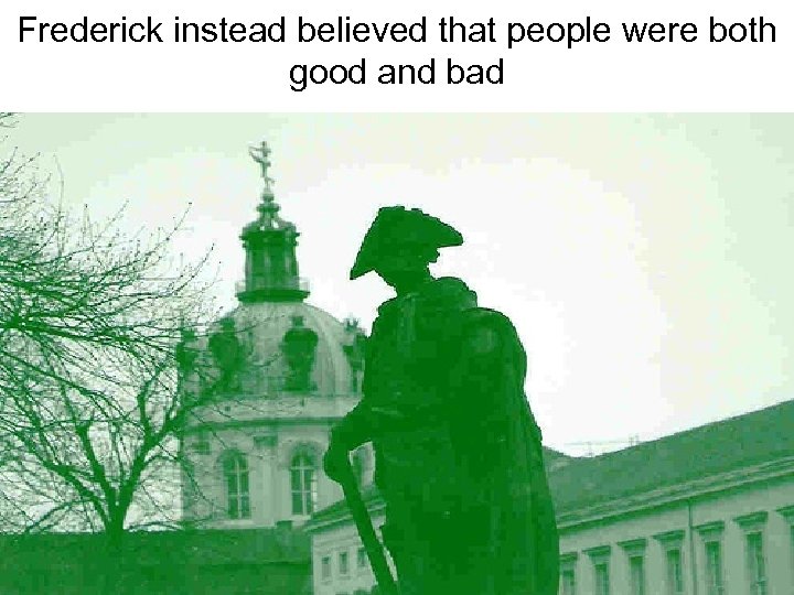 Frederick instead believed that people were both good and bad 