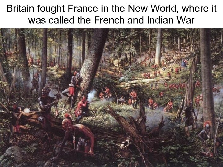 Britain fought France in the New World, where it was called the French and