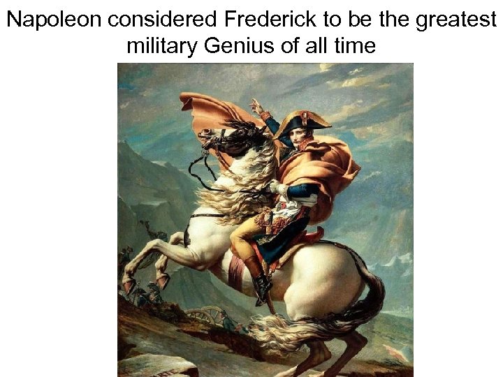 Napoleon considered Frederick to be the greatest military Genius of all time 