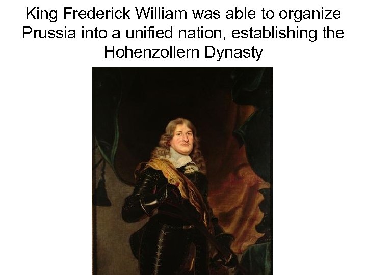 King Frederick William was able to organize Prussia into a unified nation, establishing the