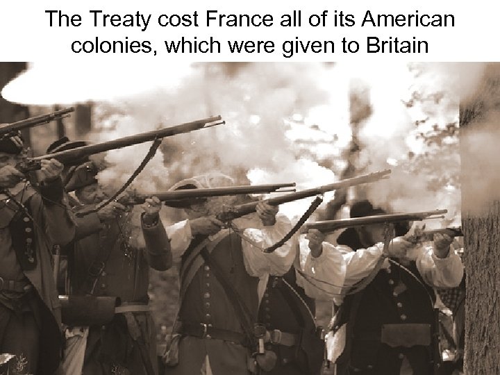 The Treaty cost France all of its American colonies, which were given to Britain
