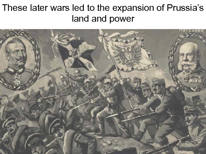 These later wars led to the expansion of Prussia’s land power 