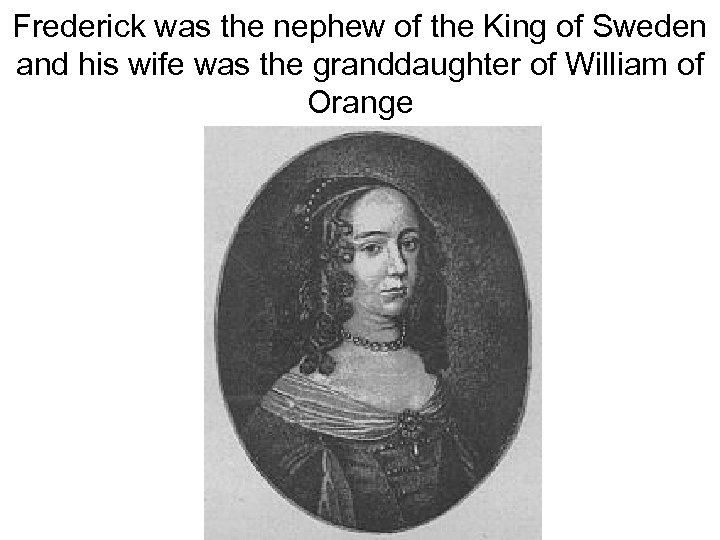 Frederick was the nephew of the King of Sweden and his wife was the
