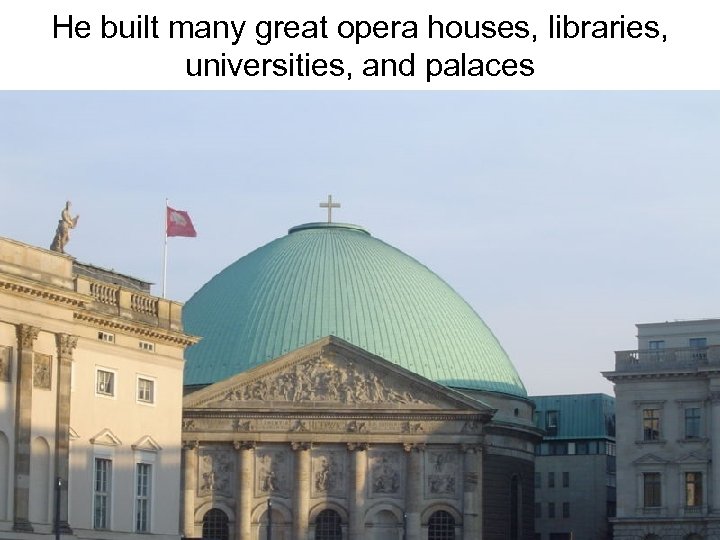 He built many great opera houses, libraries, universities, and palaces 