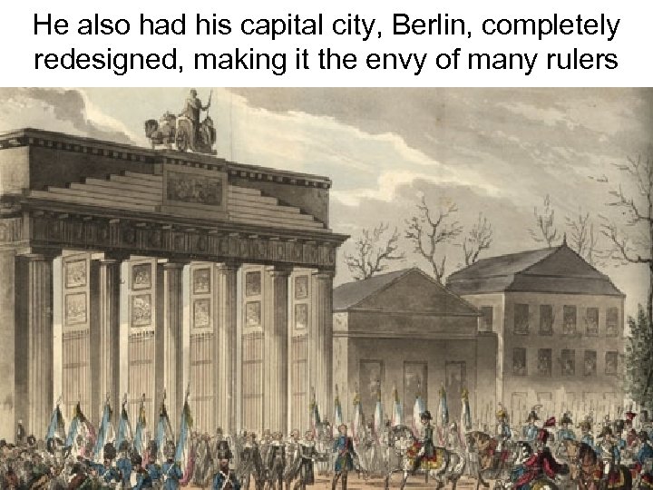 He also had his capital city, Berlin, completely redesigned, making it the envy of